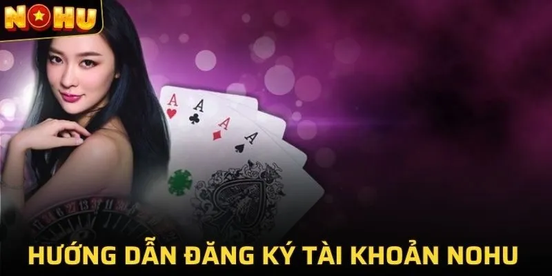 ĐĂNG KÝ NOHU 1 Hướng dẫn đăng ký tài khoản NOHU dễ dàng cho người mới
