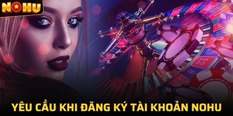 ĐĂNG KÝ NOHU 2 Một số yêu cầu cần có khi đăng ký tài khoản NOHU