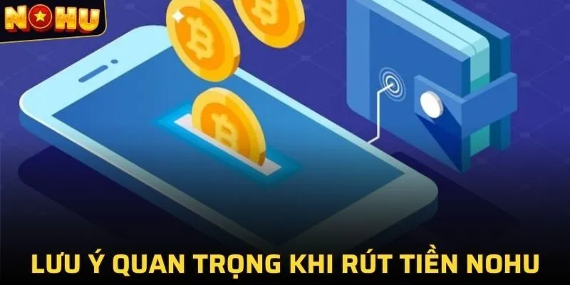 RÚT TIỀN NOHU 3 Những lưu ý quan trọng khi rút tiền tại NOHU