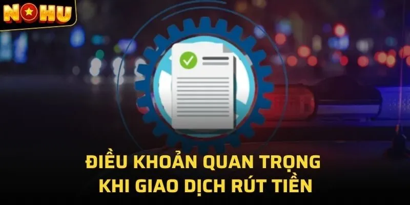 Điều Khoản Và Điều Kiện 2 Điều khoản quan trọng khi giao dịch rút tiền